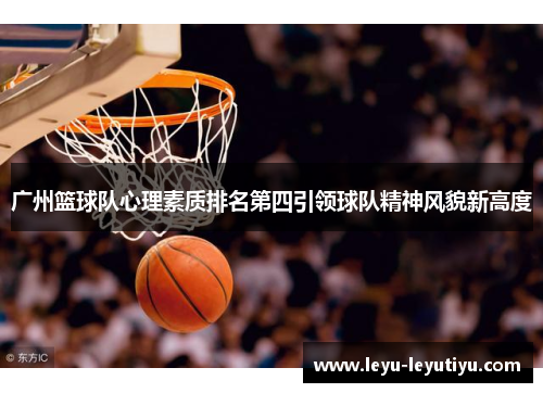 广州篮球队心理素质排名第四引领球队精神风貌新高度