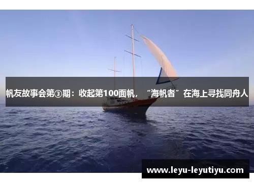 帆友故事会第③期：收起第100面帆，“海帆者”在海上寻找同舟人
